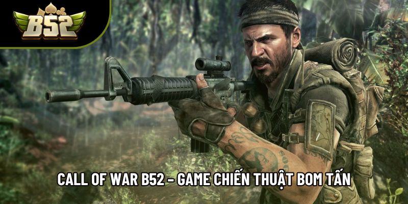 Call Of War B52 – Game Chiến Thuật Bom Tấn, Đồ Họa Đỉnh