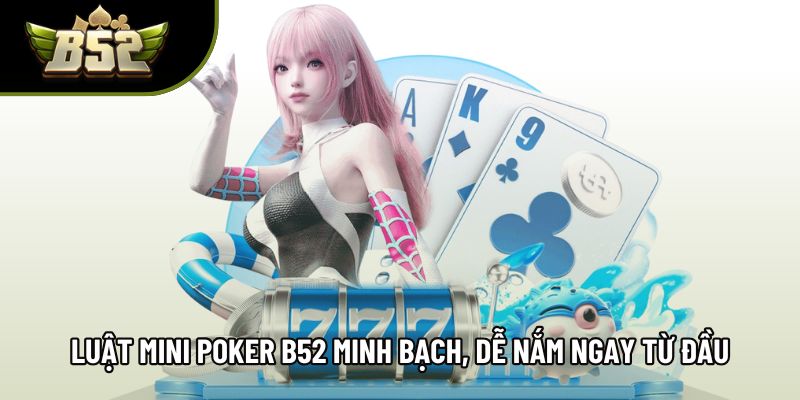 Luật mini poker B52 minh bạch, dễ nắm ngay từ phiên đầu