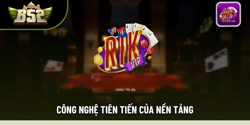 Công nghệ tiên tiến của nền tảng