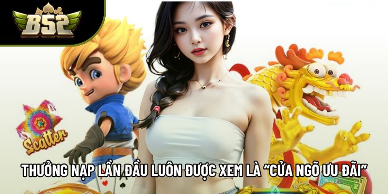 Thưởng nạp lần đầu luôn được xem là “cửa ngõ ưu đãi”