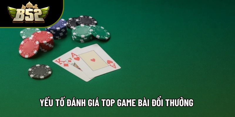 Yếu tố đánh giá top game bài đổi thưởng 