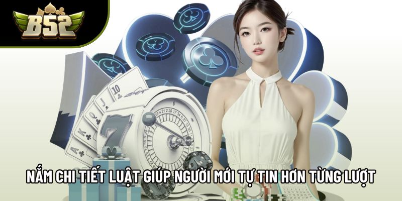 Nắm chi tiết luật giúp người mới tự tin hơn từng lượt